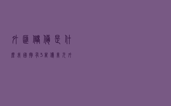 外汇储备是什么？我国拥有3万亿美元外汇储备，这些钱是属于谁的
