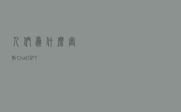 人们为什么害怕ChatGPT?