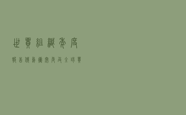 世贸组织年度报告：俄乌冲突危及全球贸易复苏