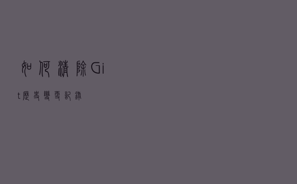 如何清除Git历史变更记录
