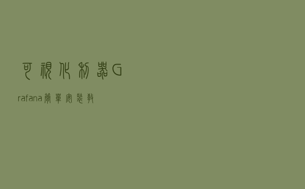 可视化利器Grafana简单安装教程