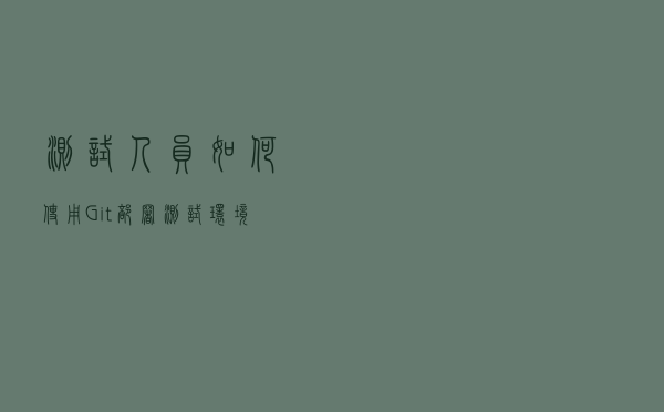 测试人员如何使用Git部署测试环境？