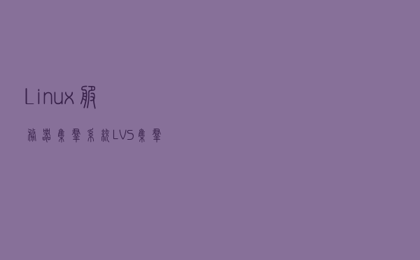 Linux服务器集群系统——LVS集群中的IP负载均衡技术