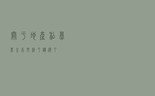 关于地产私募基金，本文终于讲透了