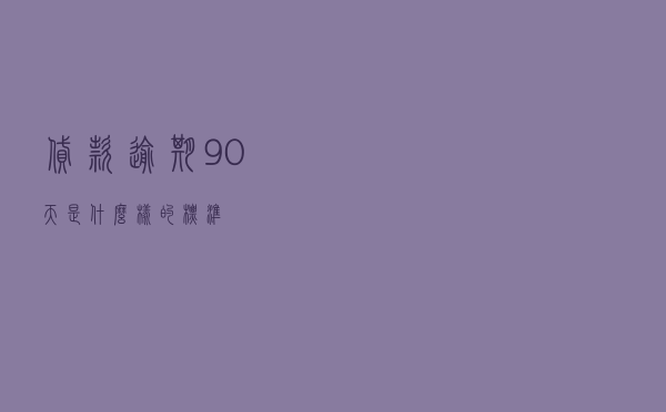 贷款逾期90天是什么样的标准