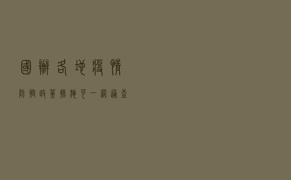 国办：“各地疫情防控政策措施”可一网通查