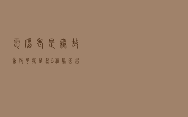 电脑老是无故重启？可能是这6个原因造成的，看完后你就懂了