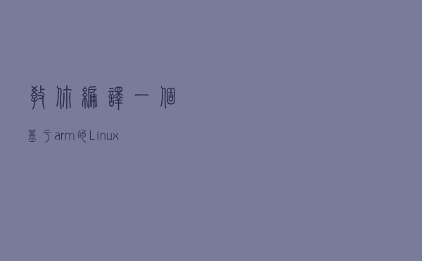 教你编译一个基于arm的Linux内核，并用qemu模拟器测试