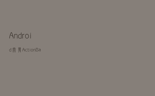 Android 开发:ActionBar & 消息 & 通知 & 广播全在这篇