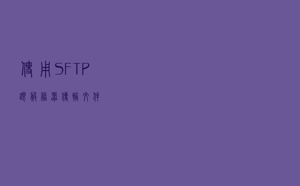 使用SFTP跟服务器传输文件