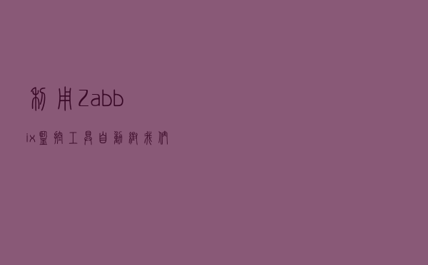 利用Zabbix监控工具自动帮我们检测目标网络状况