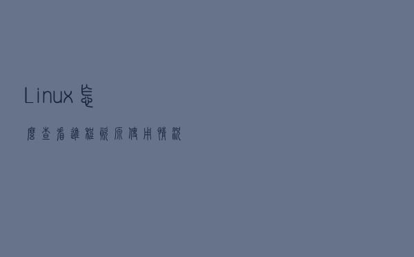 Linux怎么查看进程资源使用情况