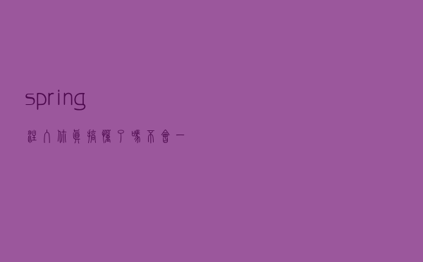 spring注入你真搞懂了吗？不会一直都是这样错误理解吧？