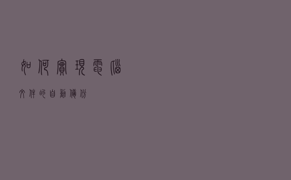 如何实现电脑文件的自动备份？