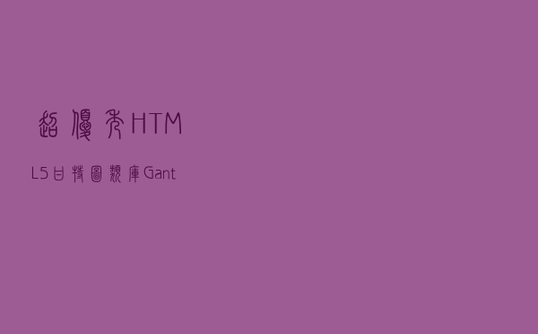 超优秀 HTML5 甘特图类库GanttChart