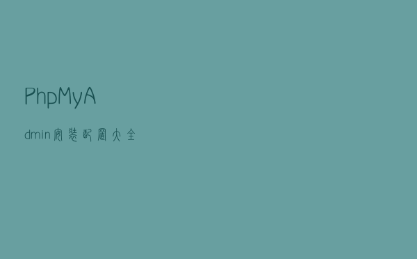 PhpMyAdmin安装配置大全