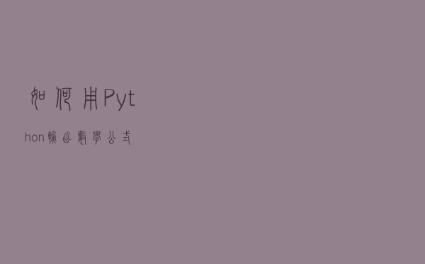 如何用Python输出数学公式？