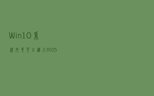 Win10系统内也可以进入BIOS？