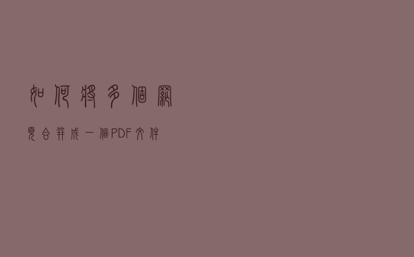 如何将多个网页合并成一个PDF文件