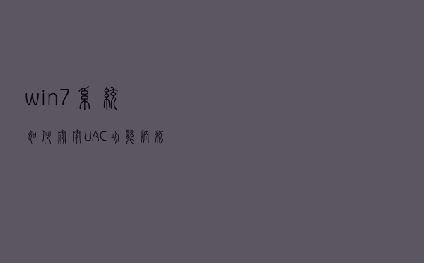 win7系统如何关闭UAC功能控制的问题