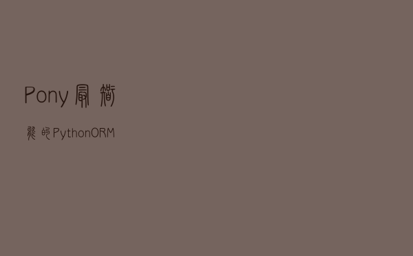 Pony - 最智能的 Python ORM 框架