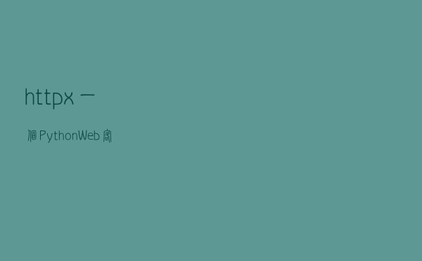 httpx：一个 Python Web 客户端