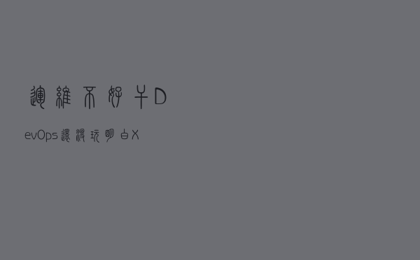 运维不好干！DevOps还没玩明白，XOps又来了