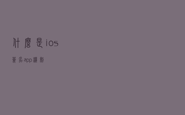 什么是ios签名app机制？