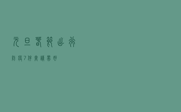 元旦春节“出行防疫7件套”请带好