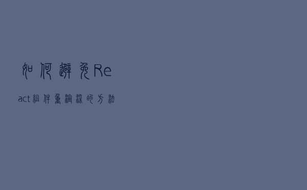 如何避免 React 组件重渲染的方法