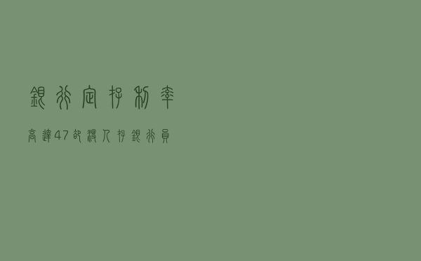 银行定存利率高达4.7%，却没人存？银行员工诉苦：储户要求太高了