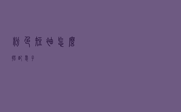 粉色短袖怎么搭配裙子