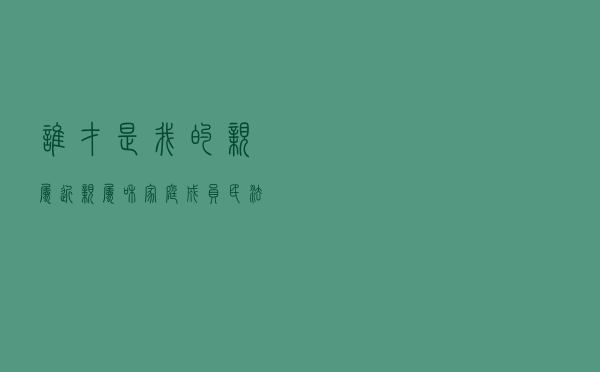 谁才是我的亲属、近亲属和家庭成员？民法典明确界定这三个概念