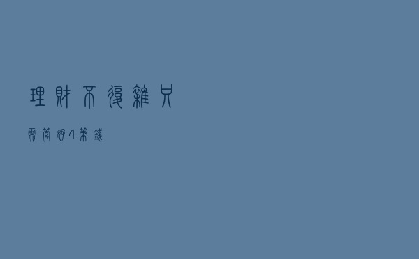 理财不复杂，只需管好4笔钱