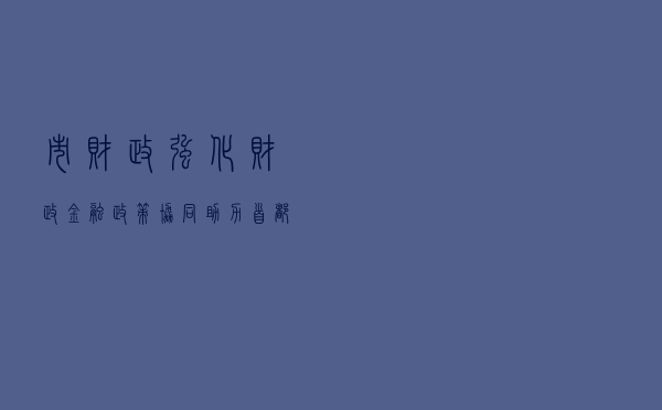 市财政强化财政金融政策协同，助力首都“稳企业、促发展、防风险”