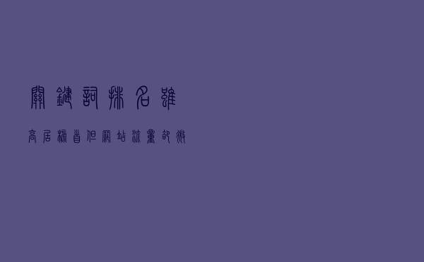 关键词排名虽高居榜首，但网站流量却微乎其微