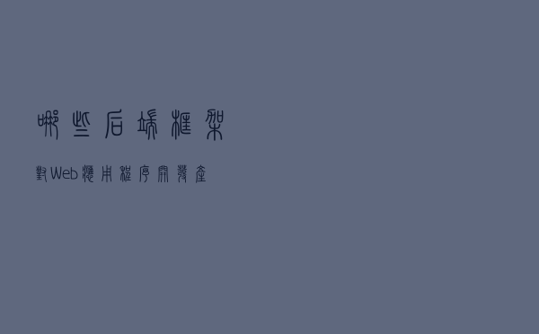 哪些后端框架对 Web 应用程序开发产生了巨大的影响？