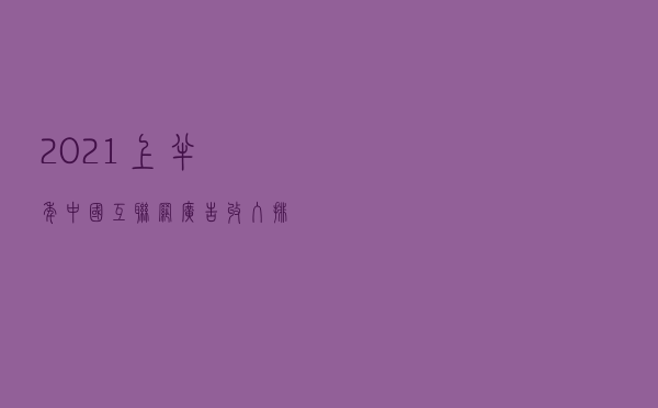 2021上半年中国互联网广告收入排行榜