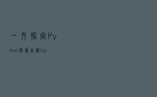 一文搞定Python数据结构tuple和set