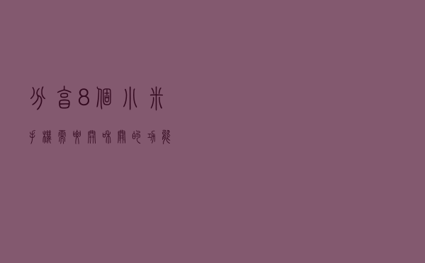 分享8个小米手机需要开和关的功能