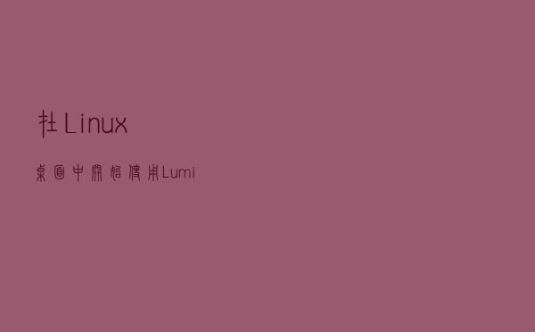 在 Linux 桌面中开始使用 Lumina