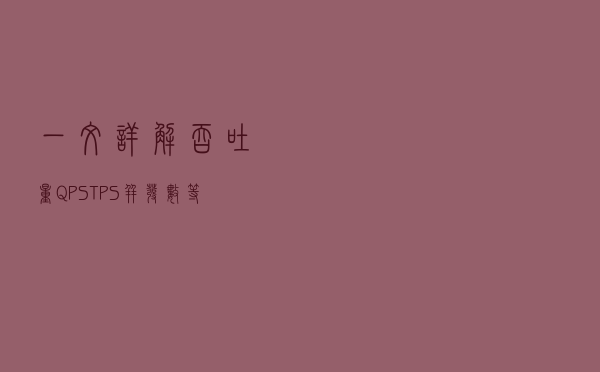 一文详解吞吐量、QPS、TPS、并发数等高并发大流量指标