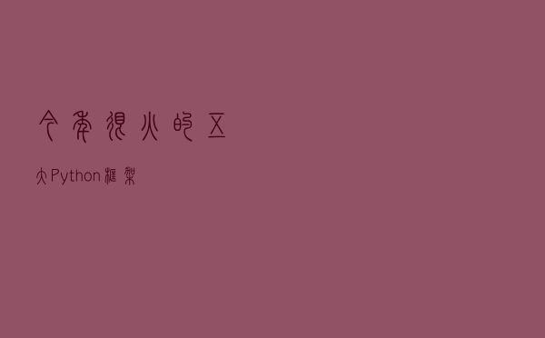 今年很火的五大Python框架