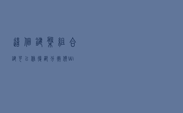 这个键盘组合键可以修复部分微软Win11系统卡死问题