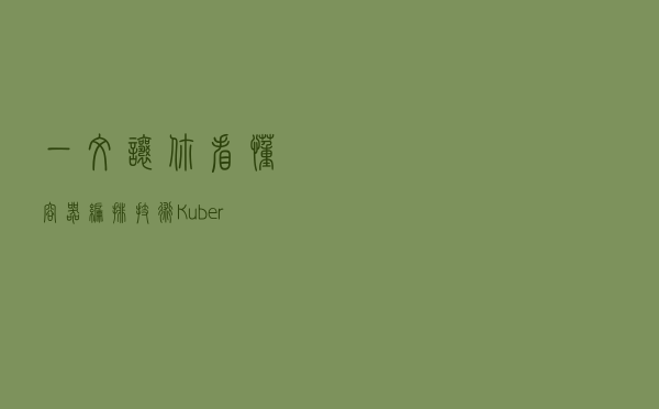 一文让你看懂容器编排技术 Kubernetes