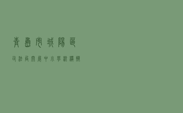 青岛市城阳区司法局开展中小学校模拟法庭实践工作案例 青岛市城阳区司法局开展中小学校模拟法庭实践工作案例