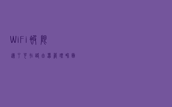 WiFi被限速了，可在“路由器管理界面”解除，非常简单