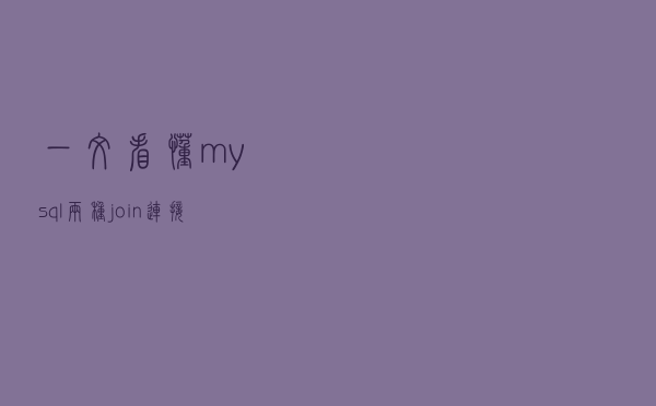 一文看懂mysql两种join连接算法--NLJ和BNL