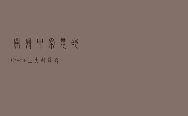 开发中常见的Oracle三大故障与调优方法