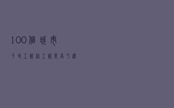 100个城市平均工资，你工资是高于还是低于所在城市平均工资